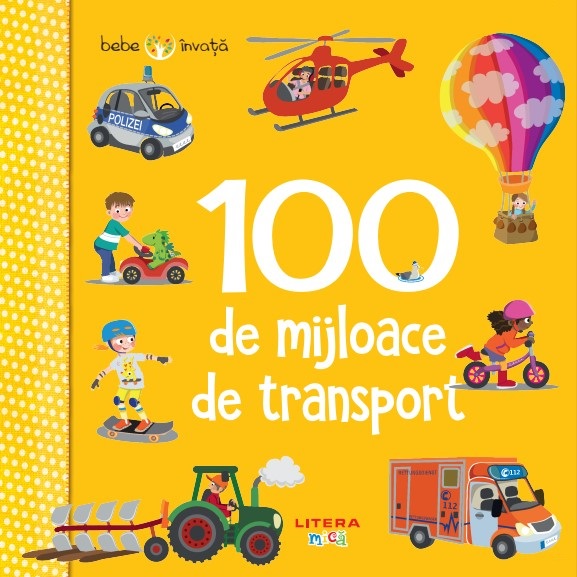 Bebe invata. 100 de mijloace de transport Bebe invata. 100 de mijloace de transport