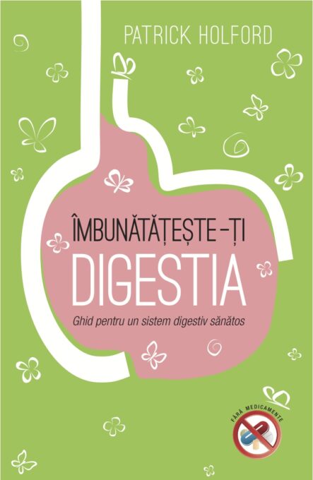 Îmbunătățește-ți digestia. Ghid pentru un sistem digestiv sănătos Îmbunătățește-ți digestia. Ghid pentru un sistem digestiv sănătos