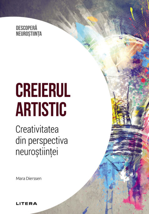 Creierul artistic. Creativitatea din perspectiva neurostiintei. Volumul 19. Descopera Neurostiinta Creierul artistic. Creativitatea din perspectiva neurostiintei. Volumul 19. Descopera Neurostiinta