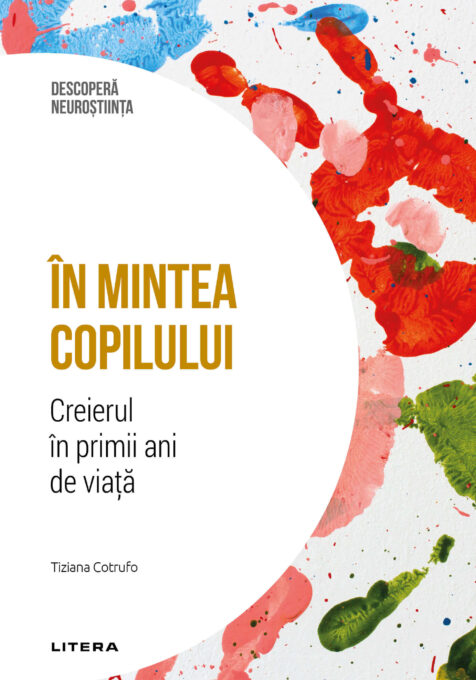 In mintea copilului. Creierul in primii ani de viata. Volumul 24. Descopera Neurostiinta In mintea copilului. Creierul in primii ani de viata. Volumul 24. Descopera Neurostiinta
