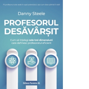 Profesorul desavarsit. Cum sa intelegi cele trei dimensiuni care definesc profesoratul eficient 1 Profesorul desavarsit. Cum sa intelegi cele trei dimensiuni care definesc profesoratul eficient