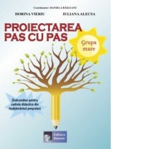 Proiectarea pas cu pas Grupa mare (Indrumator pentru cadrele didactice din invatamantul prescolar) 1 Proiectarea pas cu pas Grupa mare (Indrumator pentru cadrele didactice din invatamantul prescolar)