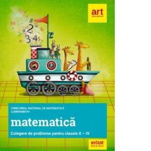 Matematica. Culegere de probleme pentru clasele II-IV. Concursul national de matematica Lumina Math 1 Matematica. Culegere de probleme pentru clasele II-IV. Concursul national de matematica Lumina Math