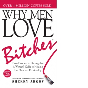 Why Men Love Bitches : From Doormat to Dreamgirl. A Woman’s Guide to Holding Her Own in a Relationship