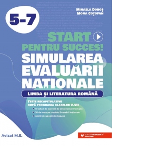 Start pentru succes! Simularea Evaluarii Nationale. Limba si literatura romana. Exercitii de antrenament tematic si teste recapitulative dupa programa claselor V-VII 1 Start pentru succes! Simularea Evaluarii Nationale. Limba si literatura romana. Exercitii de antrenament tematic si teste recapitulative dupa programa claselor V-VII