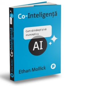 Co-Inteligenta. Cum sa traiesti si sa muncesti cu AI