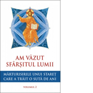 Am vazut sfarsitul lumii. Marturisirile unui staret care a trait o suta de ani. Volumul 2 1 Am vazut sfarsitul lumii. Marturisirile unui staret care a trait o suta de ani. Volumul 2