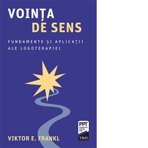 Vointa de sens. Fundamente si aplicatii ale logoterapiei