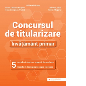 Concursul de titularizare. Invatamant primar. 5 modele de teste cu sugestii de rezolvare. 5 modele de teste propuse spre rezolvare 1 Concursul de titularizare. Invatamant primar. 5 modele de teste cu sugestii de rezolvare. 5 modele de teste propuse spre rezolvare