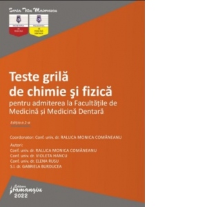 Teste grila de chimie si fizica pentru admiterea la Facultatile de Medicina si Medicina Dentara. Editia a 2-a 1 Teste grila de chimie si fizica pentru admiterea la Facultatile de Medicina si Medicina Dentara. Editia a 2-a