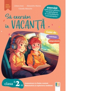 Sa exersam in vacanta. Comunicare in limba romana, matematica si explorarea mediului. Exercitii aplicative pentru recapitularea si consolidarea cunostintelor. Clasa a 2-a