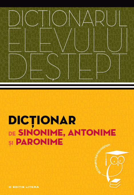 Dicționar de sinonime, antonime și paronime. Dicționarul elevului deștept Dicționar de sinonime, antonime și paronime. Dicționarul elevului deștept