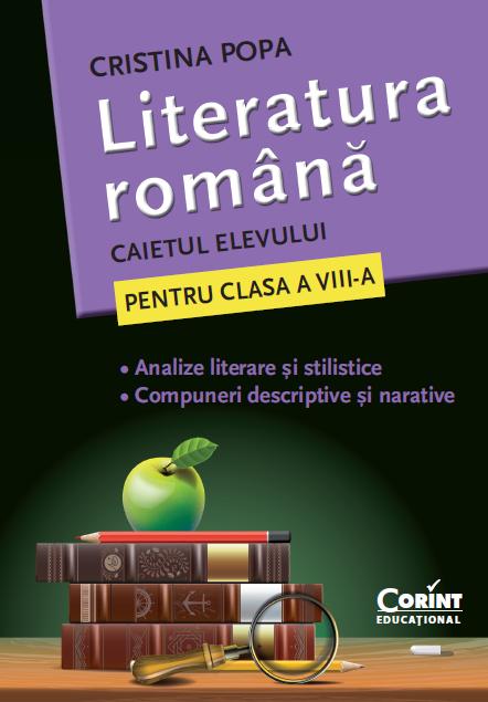 LITERATURA ROMANA. CAIETUL ELEVULUI PENTRU CLASA A VIII-A LITERATURA ROMANA. CAIETUL ELEVULUI PENTRU CLASA A VIII-A