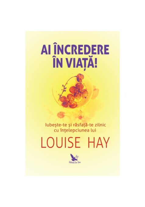 Ai incredere in viata! Iubeste-te si rasfata-te zilnic cu intelepciunea lui Louise Hay Ai incredere in viata! Iubeste-te si rasfata-te zilnic cu intelepciunea lui Louise Hay