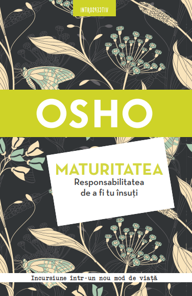 Osho. Maturitatea. Responsabilitatea de a fi tu însuți – Reeditare Osho. Maturitatea. Responsabilitatea de a fi tu însuți – Reeditare