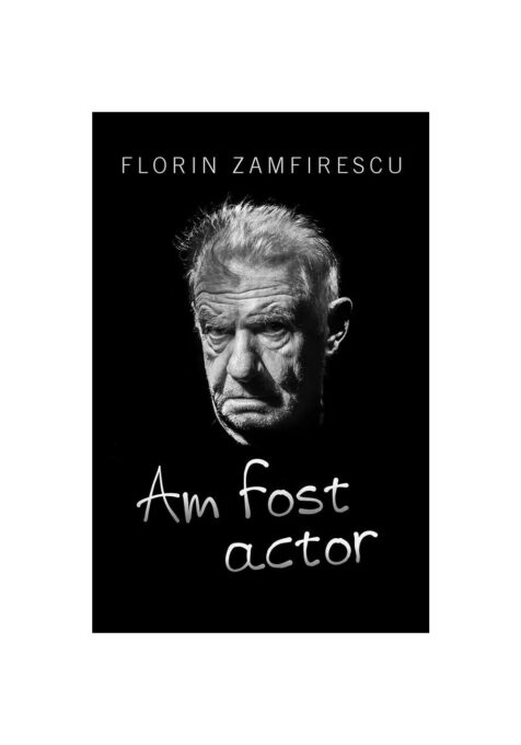 Am fost actor – Florin Zamfirescu Am fost actor – Florin Zamfirescu