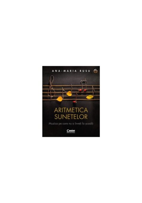 Aritmetica sunetelor. Muzica pe care nu o inveti la scoala Aritmetica sunetelor. Muzica pe care nu o inveti la scoala