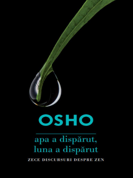 Osho. Apa a dispărut, luna a dispărut. Zece discursuri despre ZEN Osho. Apa a dispărut, luna a dispărut. Zece discursuri despre ZEN
