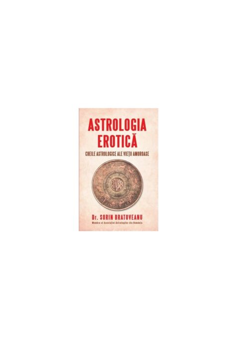 Astrologia erotica: Cheile astrologice ale vietii amoroase Astrologia erotica: Cheile astrologice ale vietii amoroase
