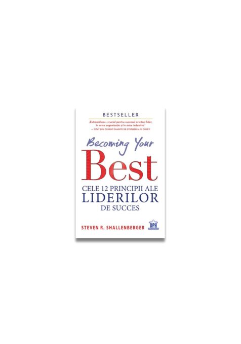 Becoming your Best: Cele 12 principii ale liderilor de succes Becoming your Best: Cele 12 principii ale liderilor de succes