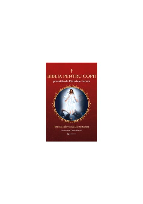 Biblia pentru copii povestita de Parintele Necula Vol. III. Patimile si Invierea Mantuitorului Biblia pentru copii povestita de Parintele Necula Vol. III. Patimile si Invierea Mantuitorului
