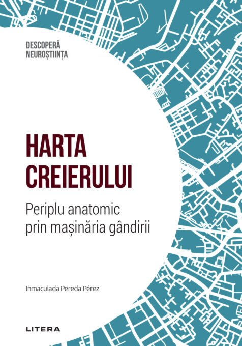 Harta creierului. Periplu anatomic prin masinaria gandirii. Volumul 15. Descopera Neurostiinta Harta creierului. Periplu anatomic prin masinaria gandirii. Volumul 15. Descopera Neurostiinta