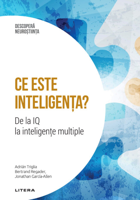 Ce este inteligenta? De la IQ la inteligente multiple. Volumul 16. Descopera Neurostiinta Ce este inteligenta? De la IQ la inteligente multiple. Volumul 16. Descopera Neurostiinta