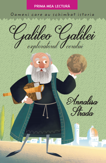 Galileo Galilei, exploratorul cerului. Oameni care au schimbat istoria Galileo Galilei, exploratorul cerului. Oameni care au schimbat istoria