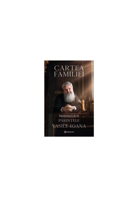 Cartea familiei. Invataturi de la Parintele Vasile Ioana Cartea familiei. Invataturi de la Parintele Vasile Ioana
