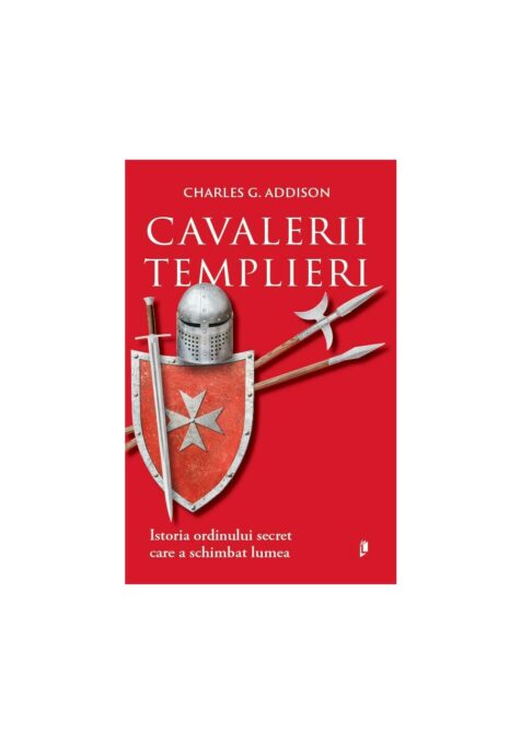 Cavalerii Templieri. Istoria ordinului secret care a schimbat lumea Cavalerii Templieri. Istoria ordinului secret care a schimbat lumea