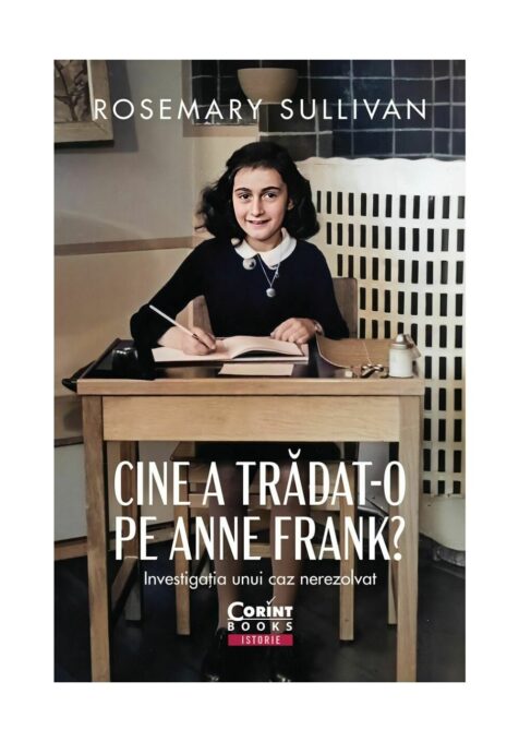 Cine a tradat-o pe Anne Frank? Investigatia unui caz nerezolvat Cine a tradat-o pe Anne Frank? Investigatia unui caz nerezolvat