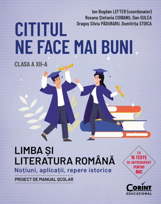 Cititul ne face mai buni. Limba și literatura română. Noțiuni, aplicații, repere istorice. Clasa a XII-a Cititul ne face mai buni. Limba și literatura română. Noțiuni, aplicații, repere istorice. Clasa a XII-a