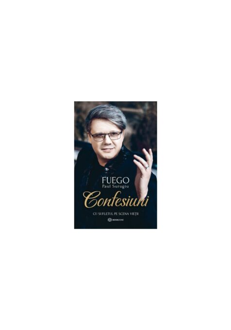 Confesiuni. Cu sufletul pe scena vietii – Paul Surugiu Fuego Confesiuni. Cu sufletul pe scena vietii – Paul Surugiu Fuego