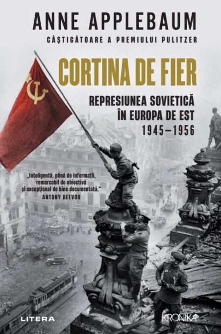 Cortina de Fier. Represiunea sovietica in Europa de Est, 1945-1956 Cortina de Fier. Represiunea sovietica in Europa de Est, 1945-1956