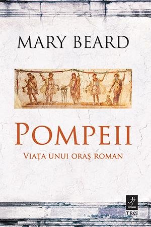 Pompeii. Viața unui oraș roman – Mary Beard Pompeii. Viața unui oraș roman – Mary Beard