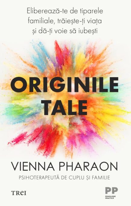 Originile tale. Eliberează-te de tiparele familiale, trăiește-ți viața și dă-ți voie să iubești – Vienna Pharaon Originile tale. Eliberează-te de tiparele familiale, trăiește-ți viața și dă-ți voie să iubești – Vienna Pharaon