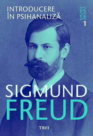 Introducere în psihanaliză – Opere Esenţiale, vol. 1 – Sigmund Freud Introducere în psihanaliză – Opere Esenţiale, vol. 1 – Sigmund Freud