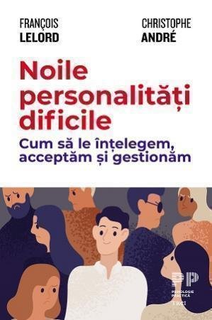 Noile personalități dificile. Cum să le înțelegem, acceptăm și gestionăm – Christophe Andre Noile personalități dificile. Cum să le înțelegem, acceptăm și gestionăm – Christophe Andre