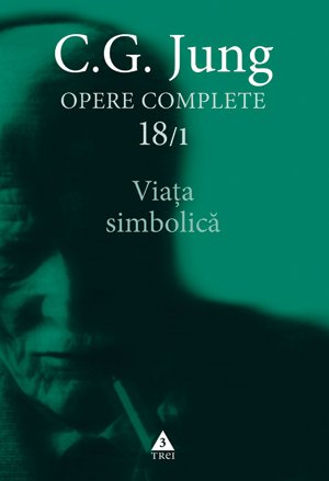 Viaţa simbolică – Opere Complete, vol. 18/1 – C.G. Jung Viaţa simbolică – Opere Complete, vol. 18/1 – C.G. Jung
