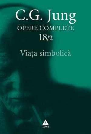Viaţa simbolică – Opere Complete, vol. 18/2 – C.G. Jung Viaţa simbolică – Opere Complete, vol. 18/2 – C.G. Jung