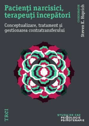 Pacienți narcisici, terapeuți începători. Conceptualizare, tratament și gestionarea contratransferului – Steven K. Huprich Pacienți narcisici, terapeuți începători. Conceptualizare, tratament și gestionarea contratransferului – Steven K. Huprich
