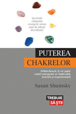 Puterea chakrelor. Deblochează-ţi cei şapte centri energetici ai vindecării, fericirii şi transformării – Susan Shumsky Puterea chakrelor. Deblochează-ţi cei şapte centri energetici ai vindecării, fericirii şi transformării – Susan Shumsky