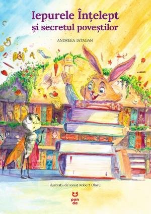 Iepurele Înțelept și secretul poveștilor – Andreea Iatagan Iepurele Înțelept și secretul poveștilor – Andreea Iatagan