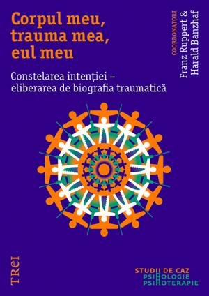 Corpul meu, trauma mea, eul meu. Constelarea intenției – eliberarea de biografia traumatică – Franz Ruppert Corpul meu, trauma mea, eul meu. Constelarea intenției – eliberarea de biografia traumatică – Franz Ruppert