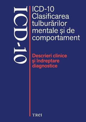 ICD-10 Clasificarea tulburărilor mentale şi de comportament. Descrieri clinice şi îndreptare diagnostice – Volum colectiv ICD-10 Clasificarea tulburărilor mentale şi de comportament. Descrieri clinice şi îndreptare diagnostice – Volum colectiv