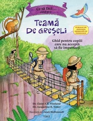 Ce să faci… când ți-e teamă de greșeli. Ghid pentru copiii care nu acceptă să fie imperfecți – Claire A.B. Freeland Ce să faci… când ți-e teamă de greșeli. Ghid pentru copiii care nu acceptă să fie imperfecți – Claire A.B. Freeland