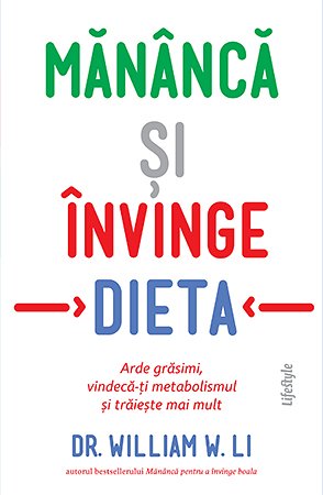 Mănâncă și învinge dieta. Arde grăsimi, vindecă-ți metabolismul și trăiește mai mult – Dr. William W. Li Mănâncă și învinge dieta. Arde grăsimi, vindecă-ți metabolismul și trăiește mai mult – Dr. William W. Li