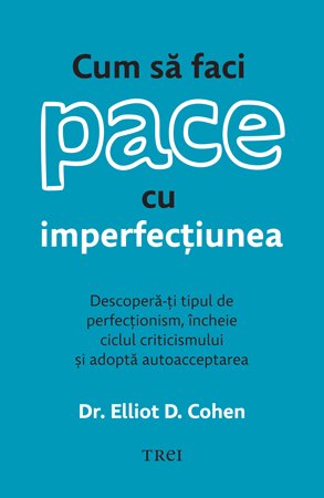 Cum să faci pace cu imperfecțiunea. Descoperă-ți tipul de perfecționism, încheie ciclul criticismului și adoptă autoacceptarea Cum să faci pace cu imperfecțiunea. Descoperă-ți tipul de perfecționism, încheie ciclul criticismului și adoptă autoacceptarea