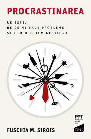 Procrastinarea. Ce este, de ce ne face probleme și cum o putem gestiona – Fuschia M. Sirois Procrastinarea. Ce este, de ce ne face probleme și cum o putem gestiona – Fuschia M. Sirois