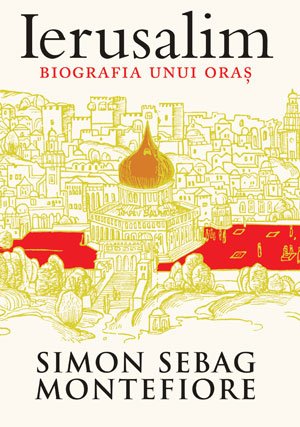 Ierusalim. Biografia unui oraș – Simon Sebag Montefiore Ierusalim. Biografia unui oraș – Simon Sebag Montefiore